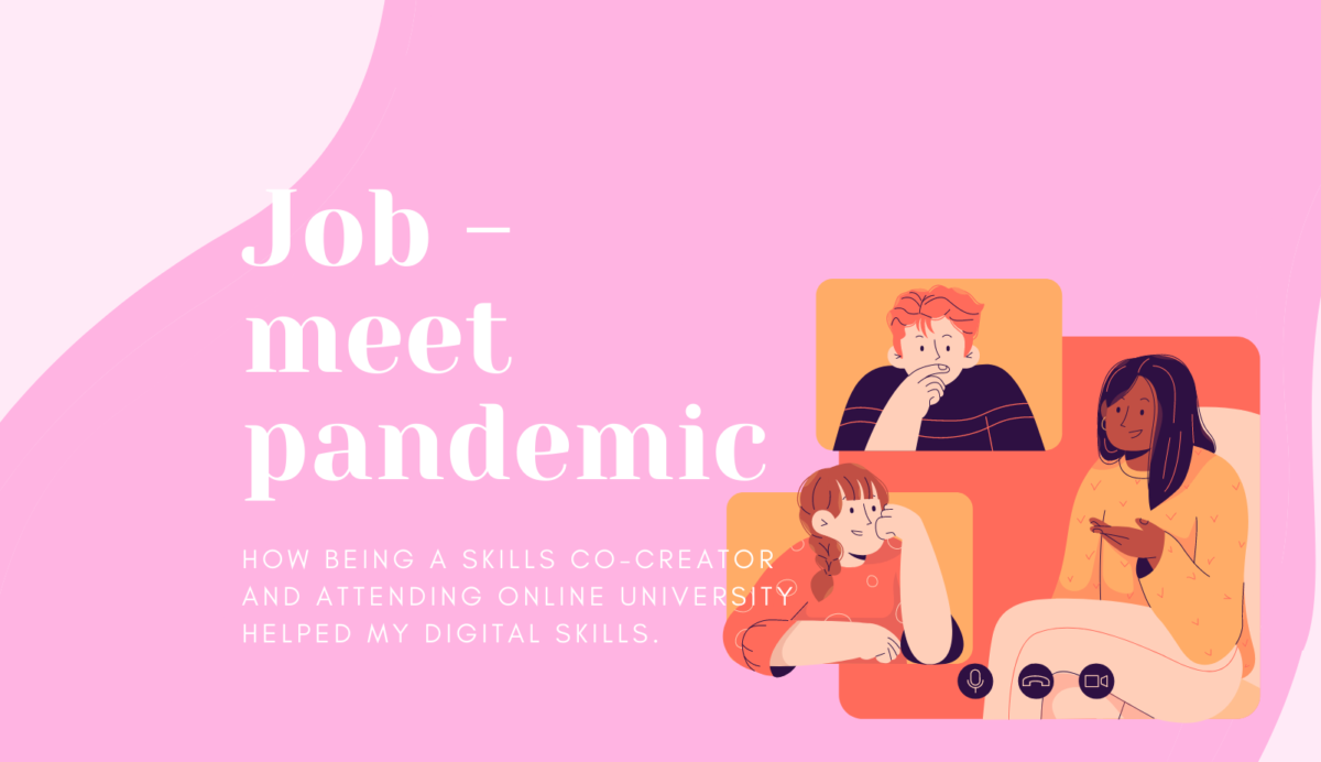 Decorative banner - states ' Job- meet pandemic' in large letters, and a subtitle stating 'How being a Skills Co-Creator and ATTENDING online university helped my digital skills.'. There is an illustration of three people on a video call to the lower right.