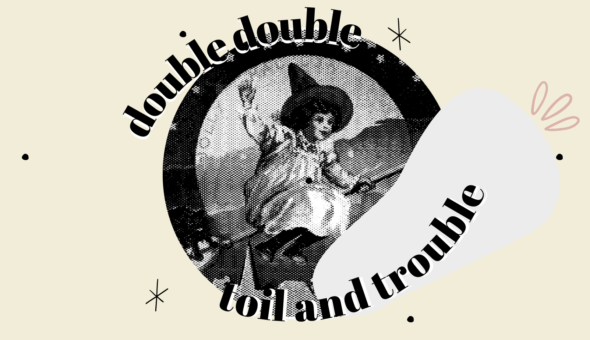 header image. Features a black and white victorian illustration of a witch on a broom, she is waving to the viewer. Text surrounding it says 'double double toil and trouble'